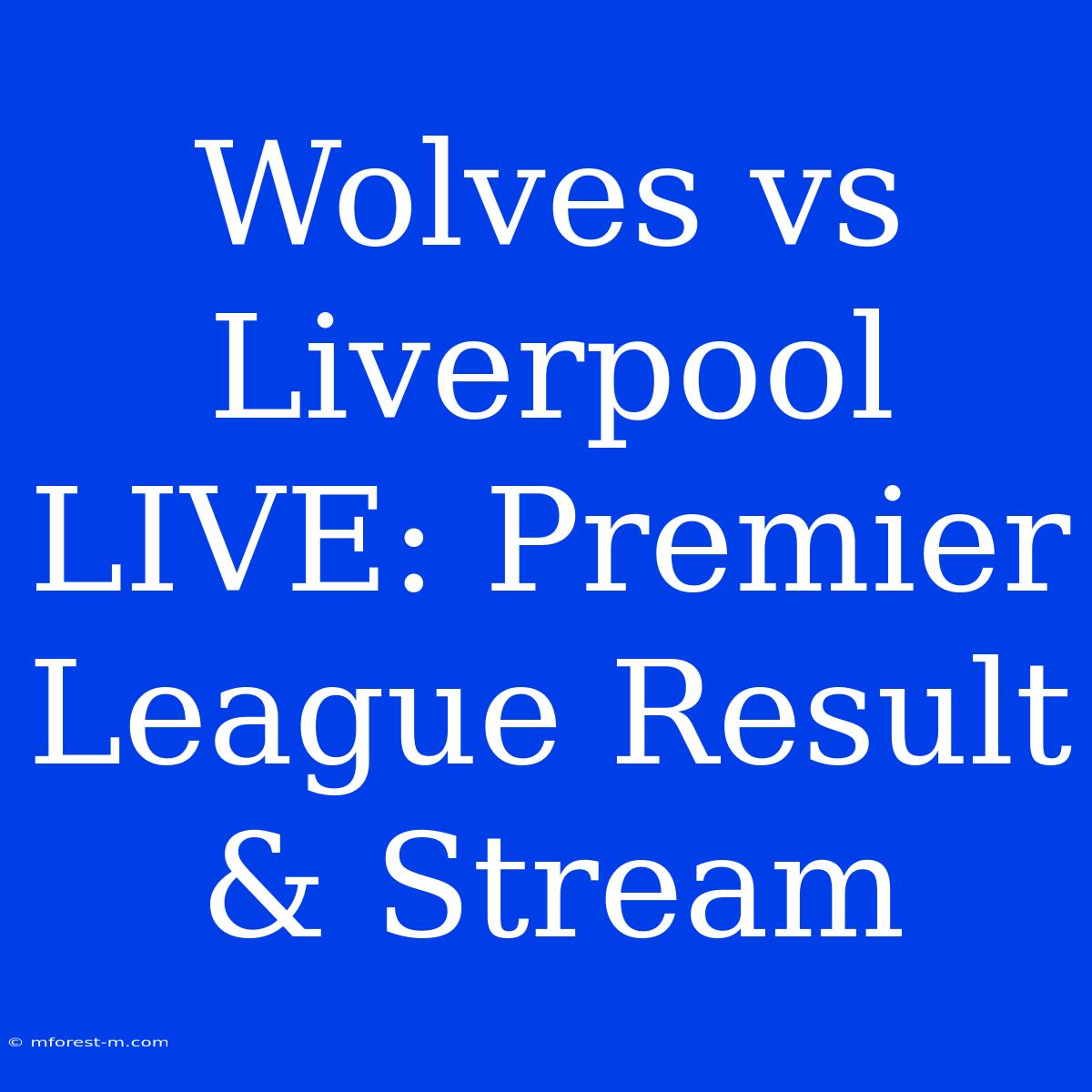 Wolves Vs Liverpool LIVE: Premier League Result & Stream