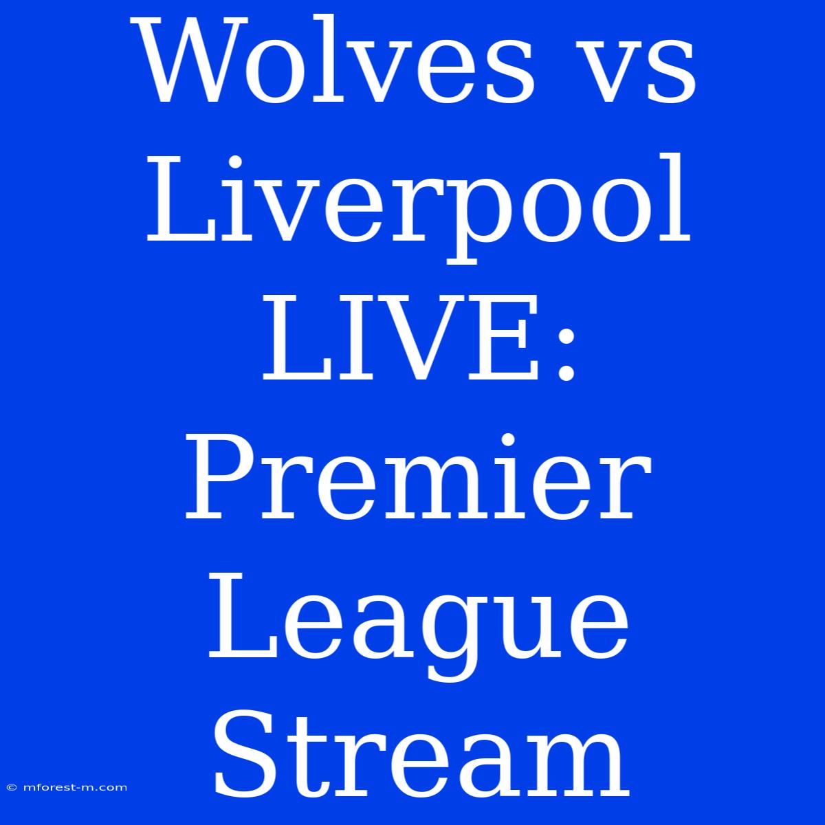 Wolves Vs Liverpool LIVE: Premier League Stream