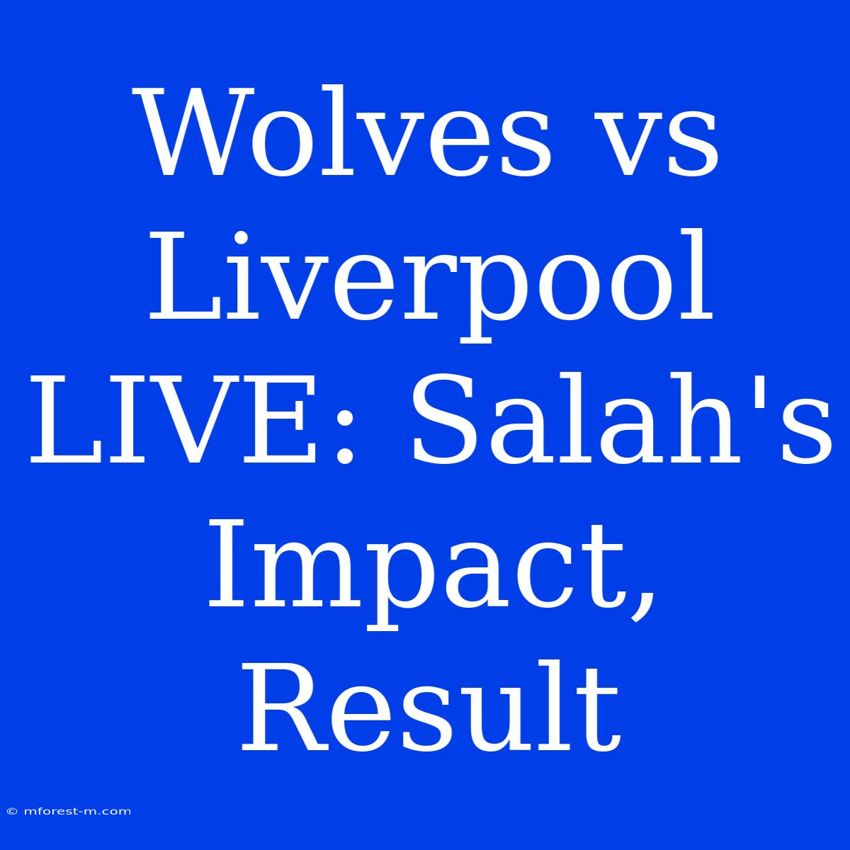 Wolves Vs Liverpool LIVE: Salah's Impact, Result