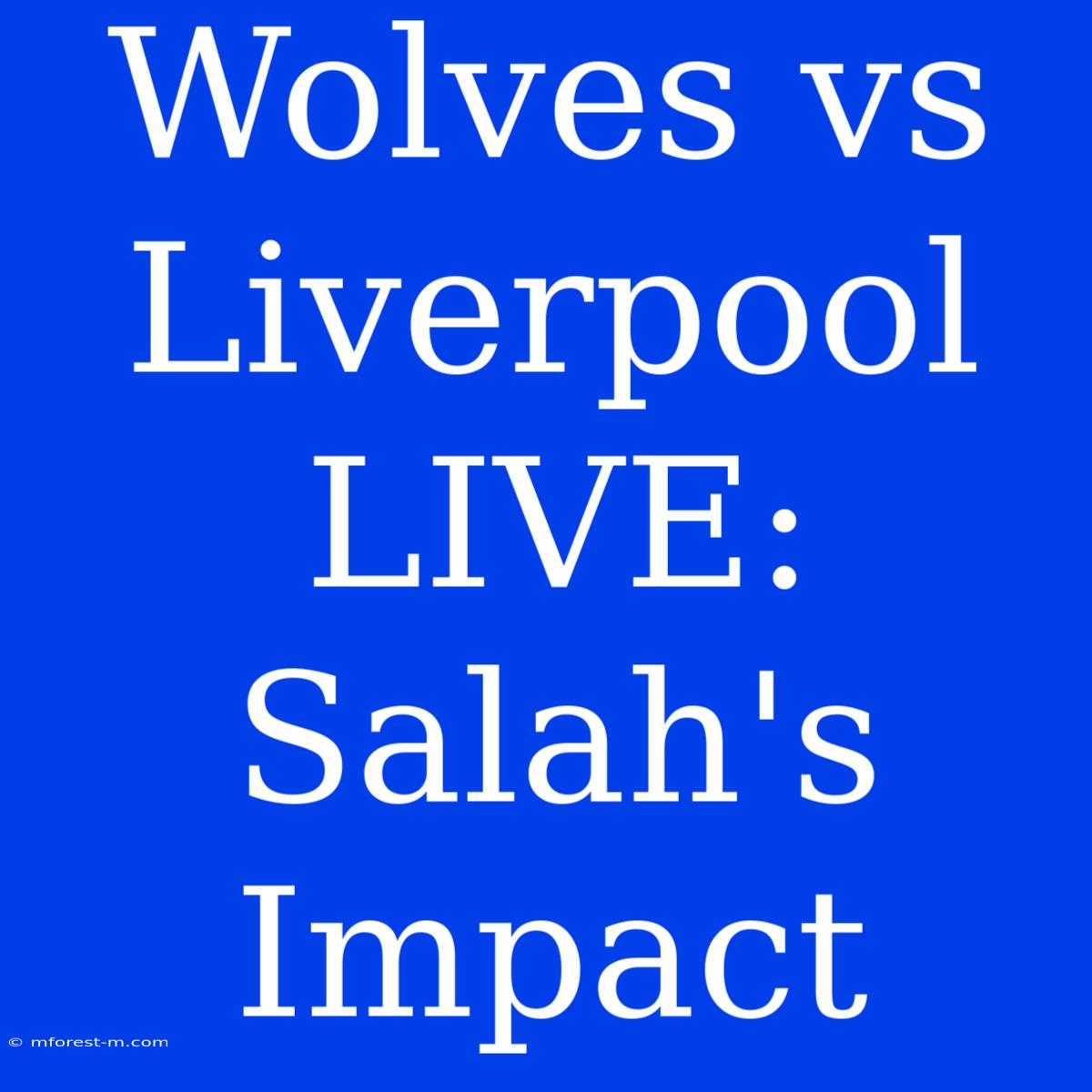 Wolves Vs Liverpool LIVE: Salah's Impact