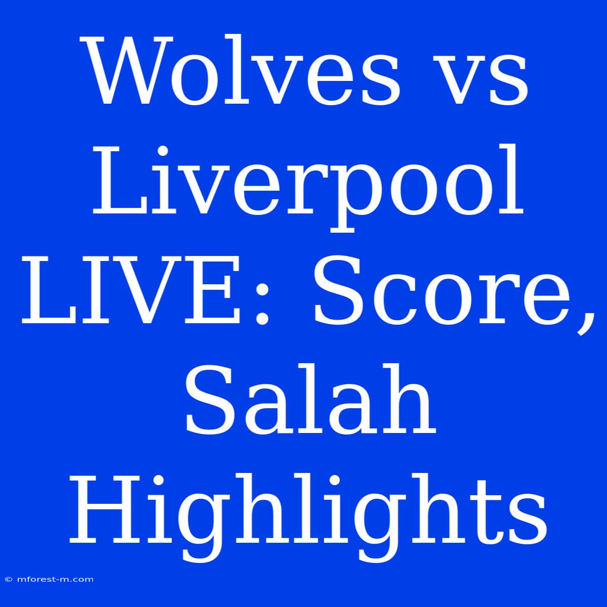 Wolves Vs Liverpool LIVE: Score, Salah Highlights