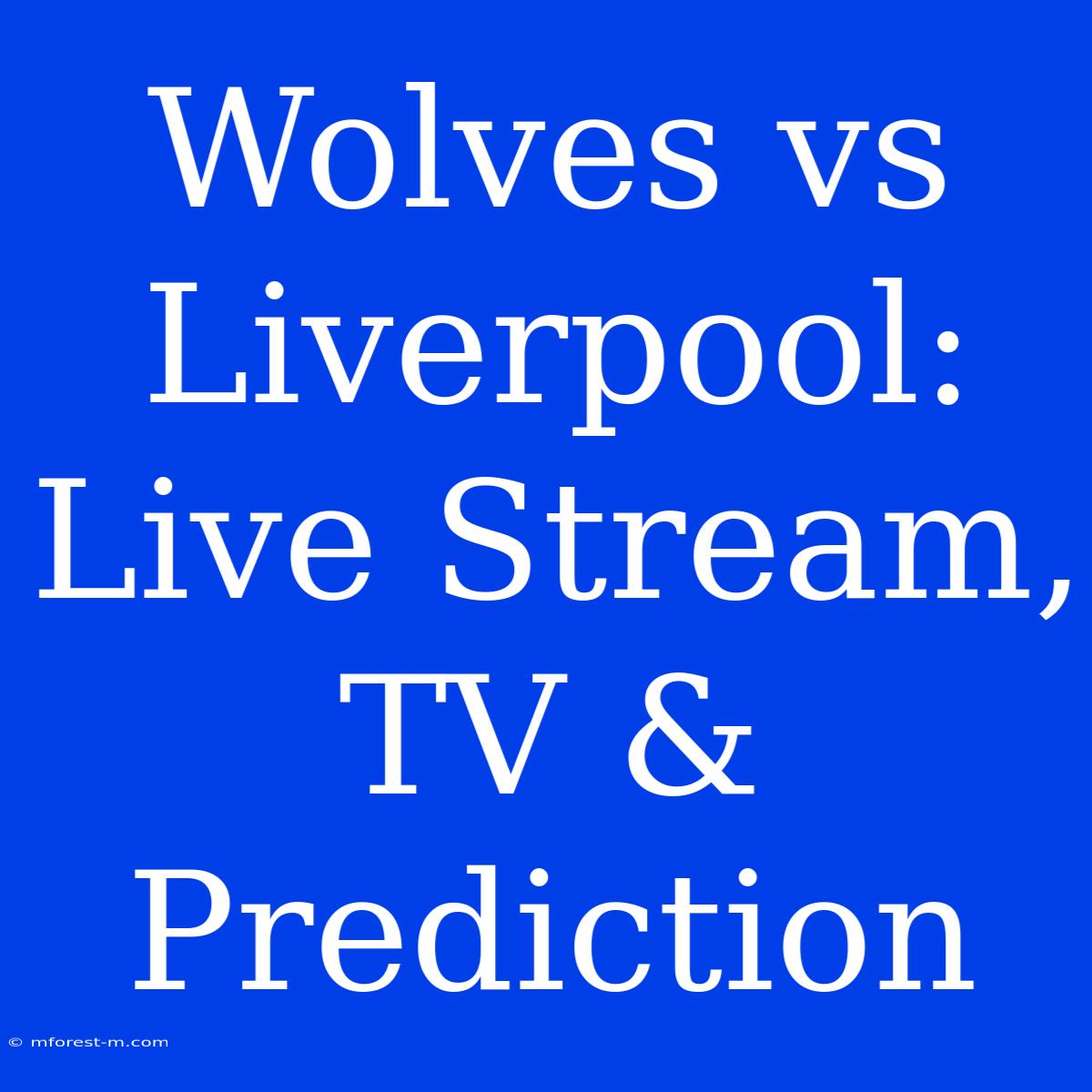 Wolves Vs Liverpool: Live Stream, TV & Prediction