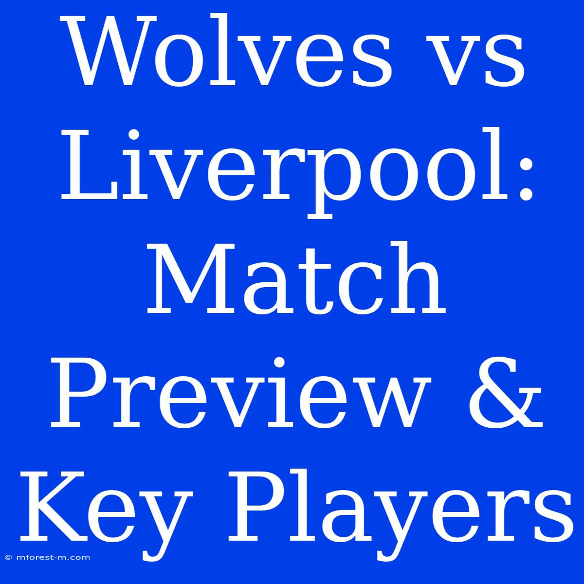 Wolves Vs Liverpool: Match Preview & Key Players