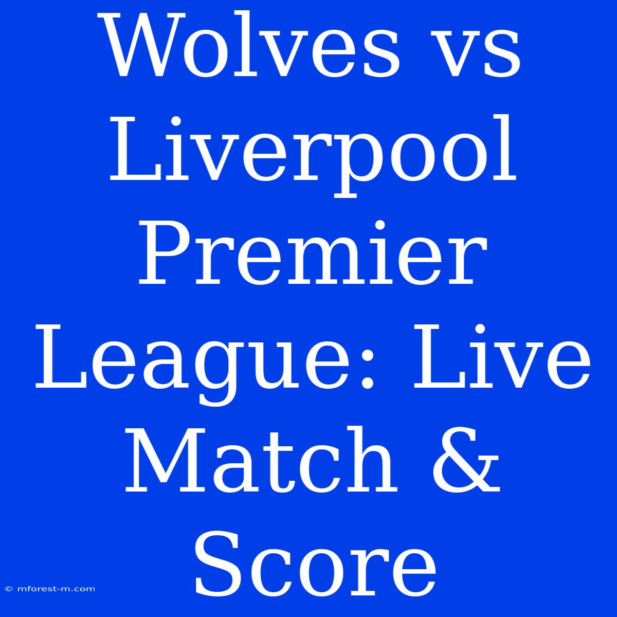 Wolves Vs Liverpool Premier League: Live Match & Score