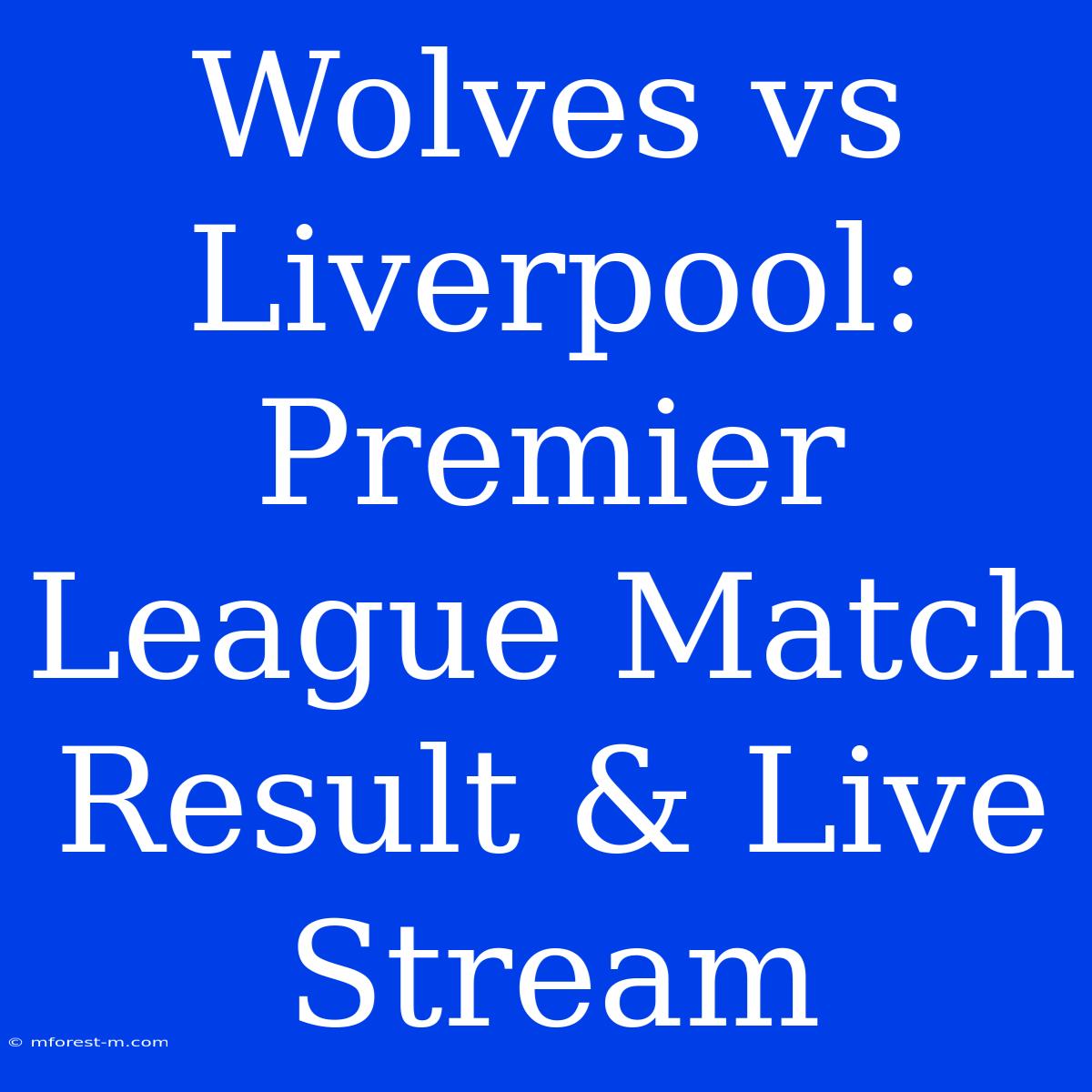 Wolves Vs Liverpool: Premier League Match Result & Live Stream 