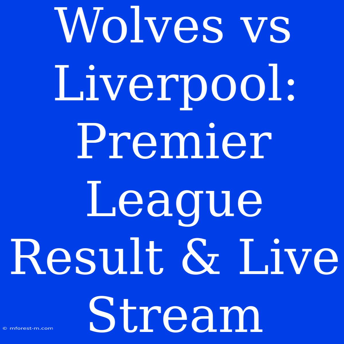 Wolves Vs Liverpool: Premier League Result & Live Stream