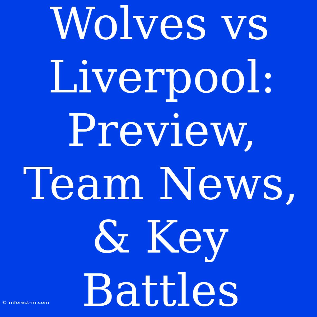 Wolves Vs Liverpool: Preview, Team News, & Key Battles