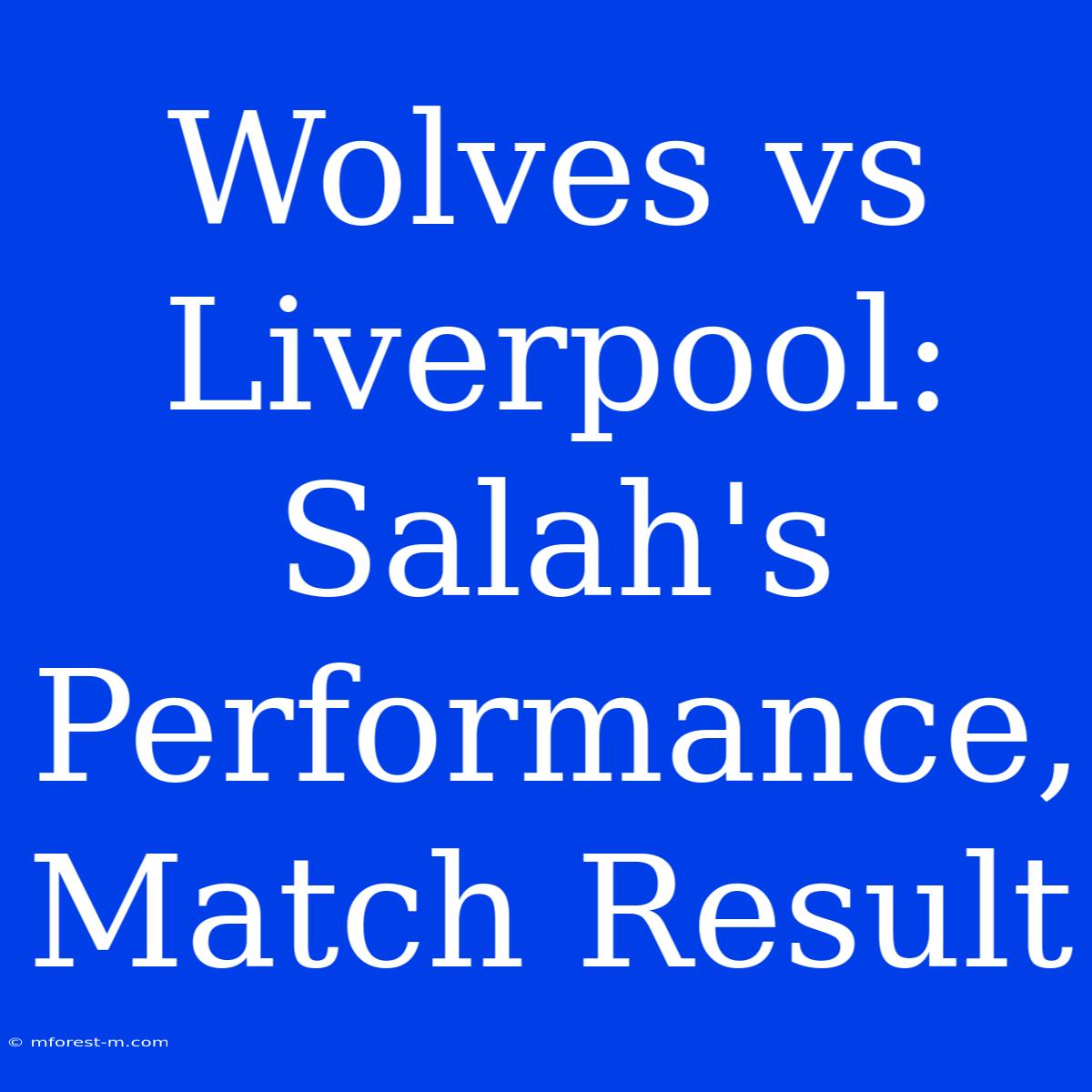 Wolves Vs Liverpool: Salah's Performance, Match Result