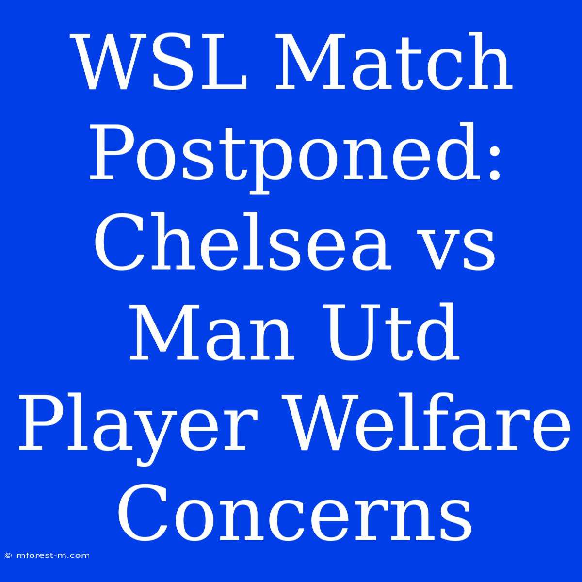 WSL Match Postponed: Chelsea Vs Man Utd Player Welfare Concerns