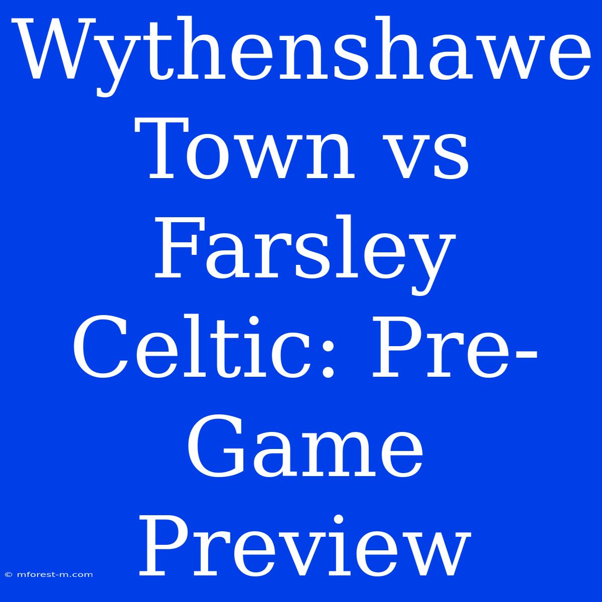 Wythenshawe Town Vs Farsley Celtic: Pre-Game Preview 