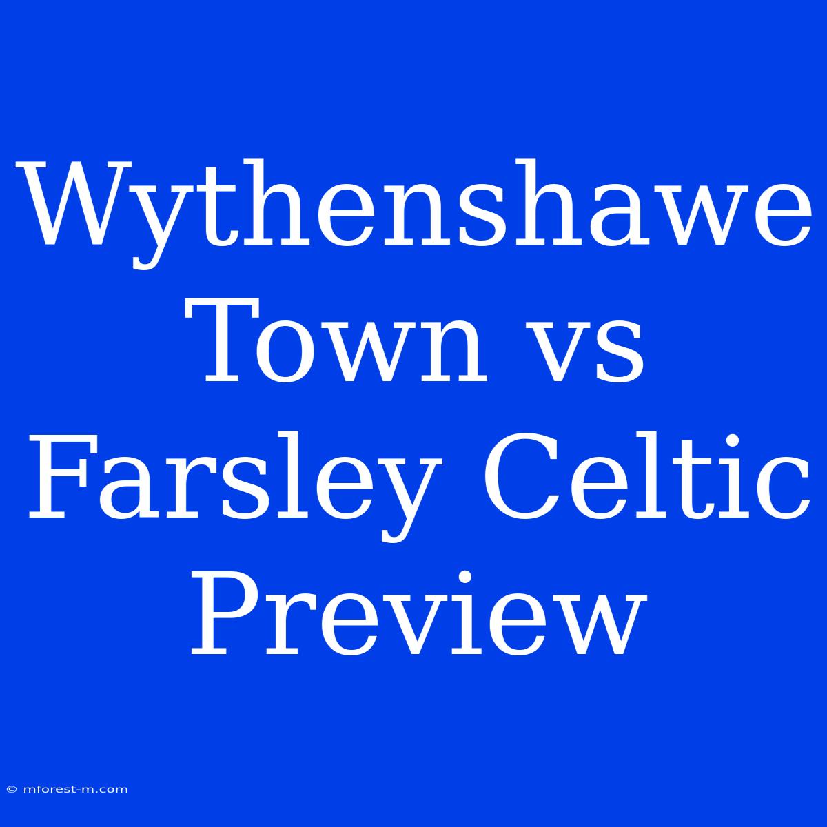 Wythenshawe Town Vs Farsley Celtic Preview