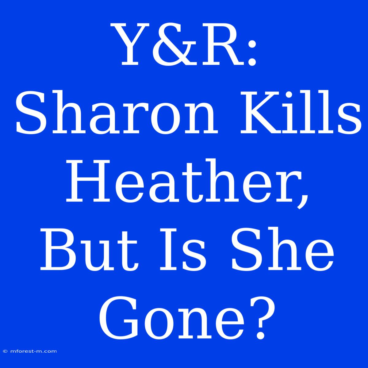 Y&R: Sharon Kills Heather, But Is She Gone?