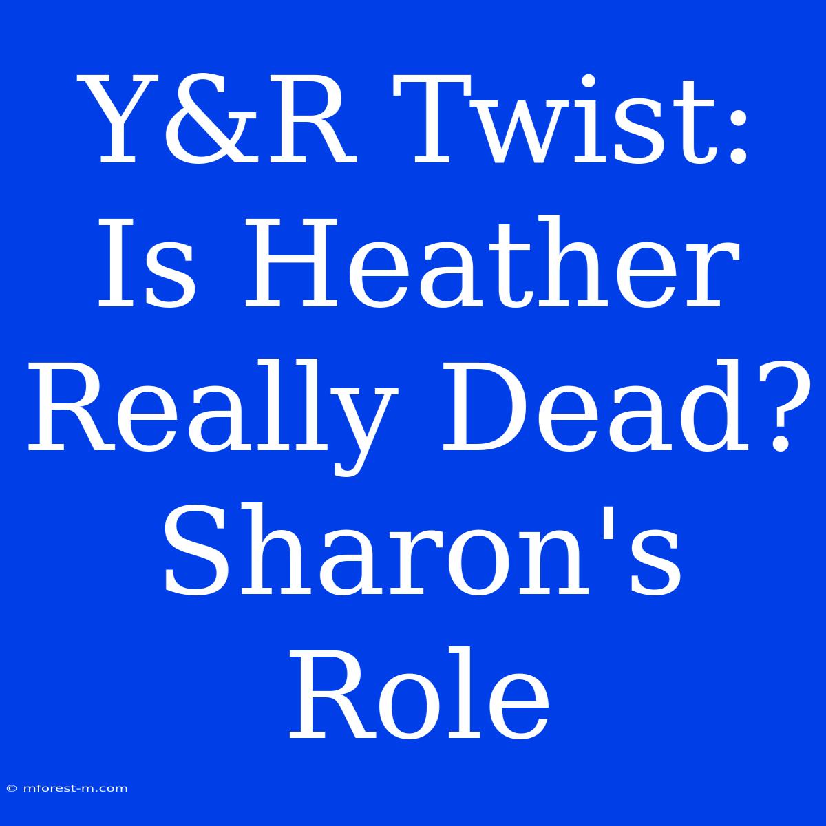 Y&R Twist: Is Heather Really Dead? Sharon's Role