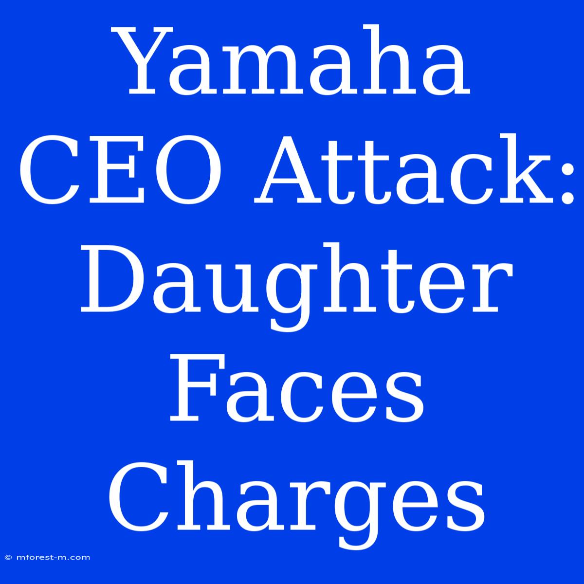 Yamaha CEO Attack: Daughter Faces Charges 