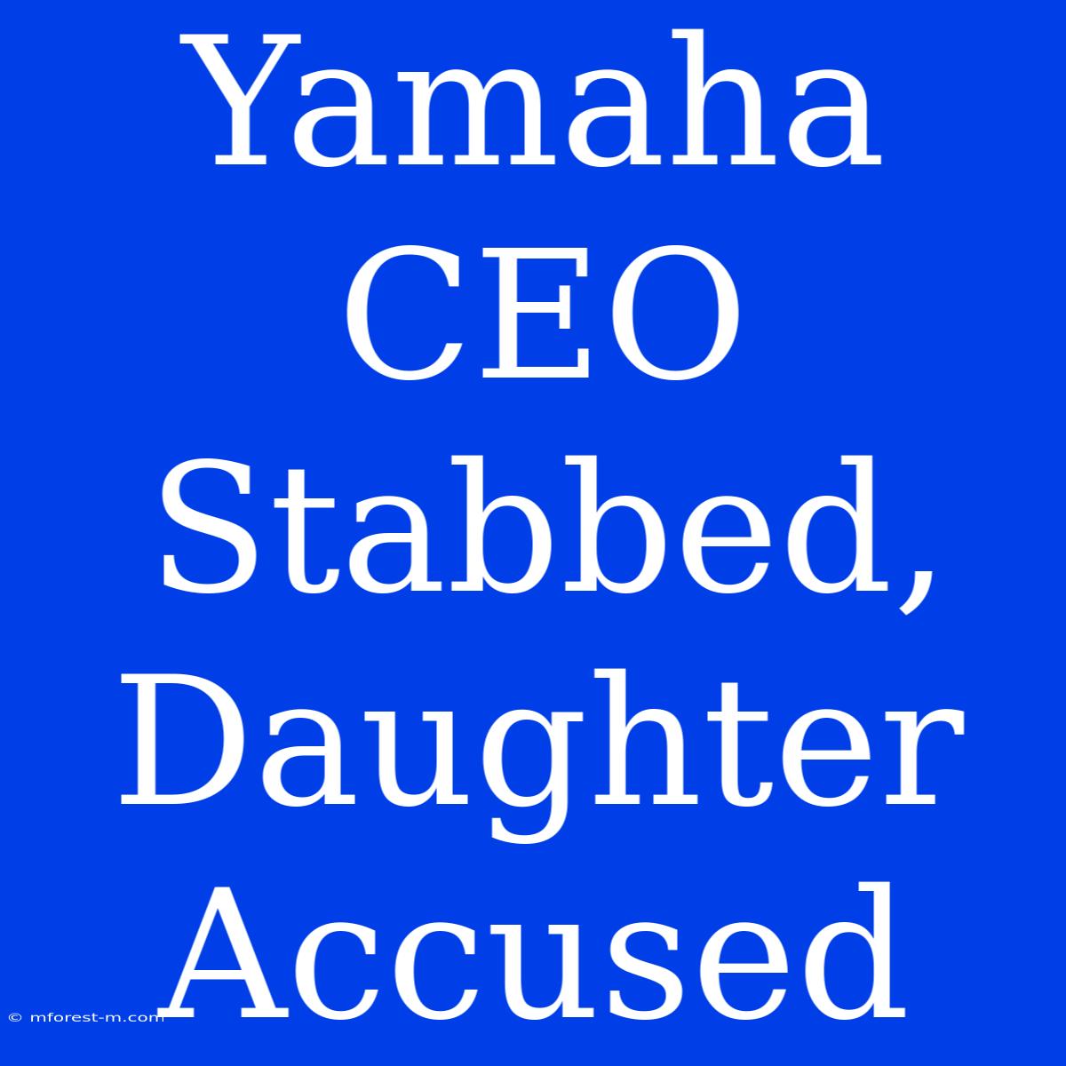 Yamaha CEO Stabbed, Daughter Accused