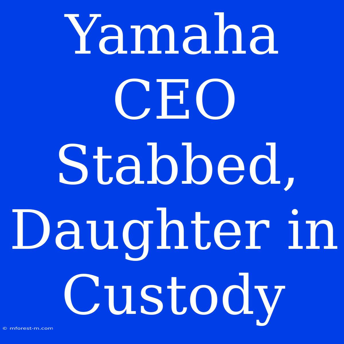 Yamaha CEO Stabbed, Daughter In Custody