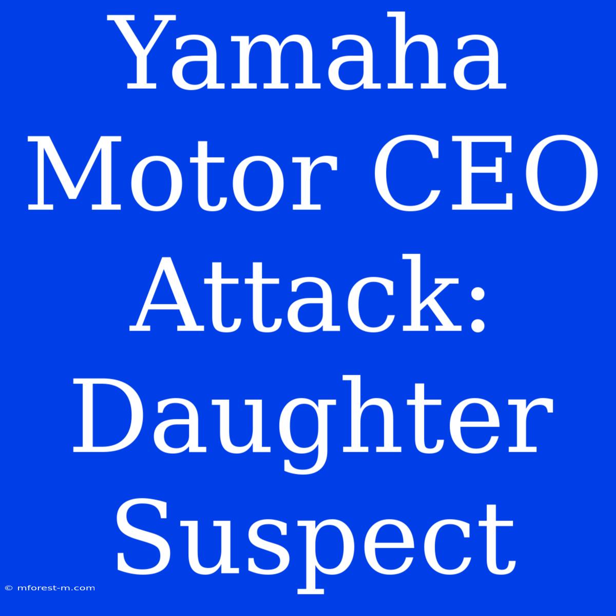 Yamaha Motor CEO Attack: Daughter Suspect