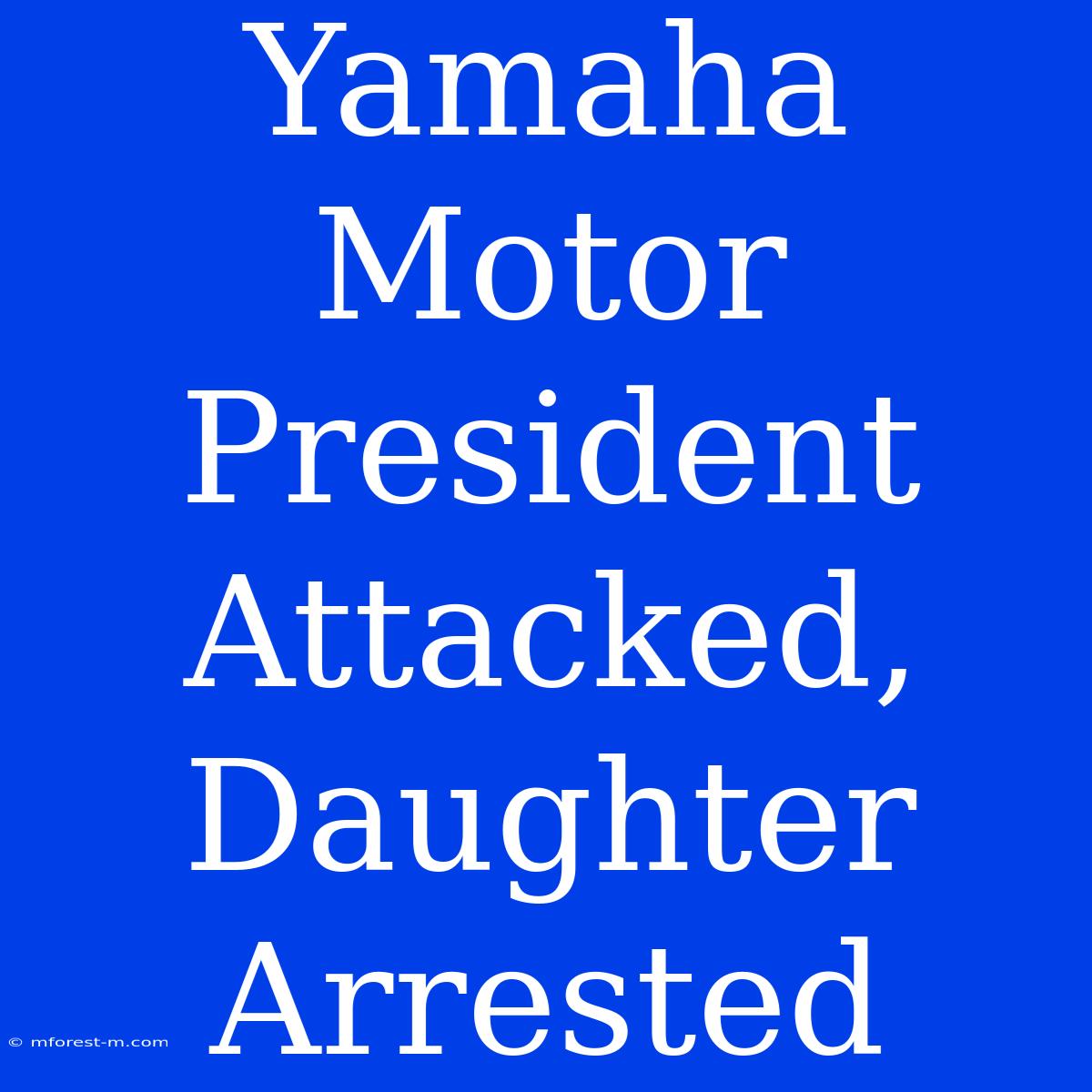 Yamaha Motor President Attacked, Daughter Arrested