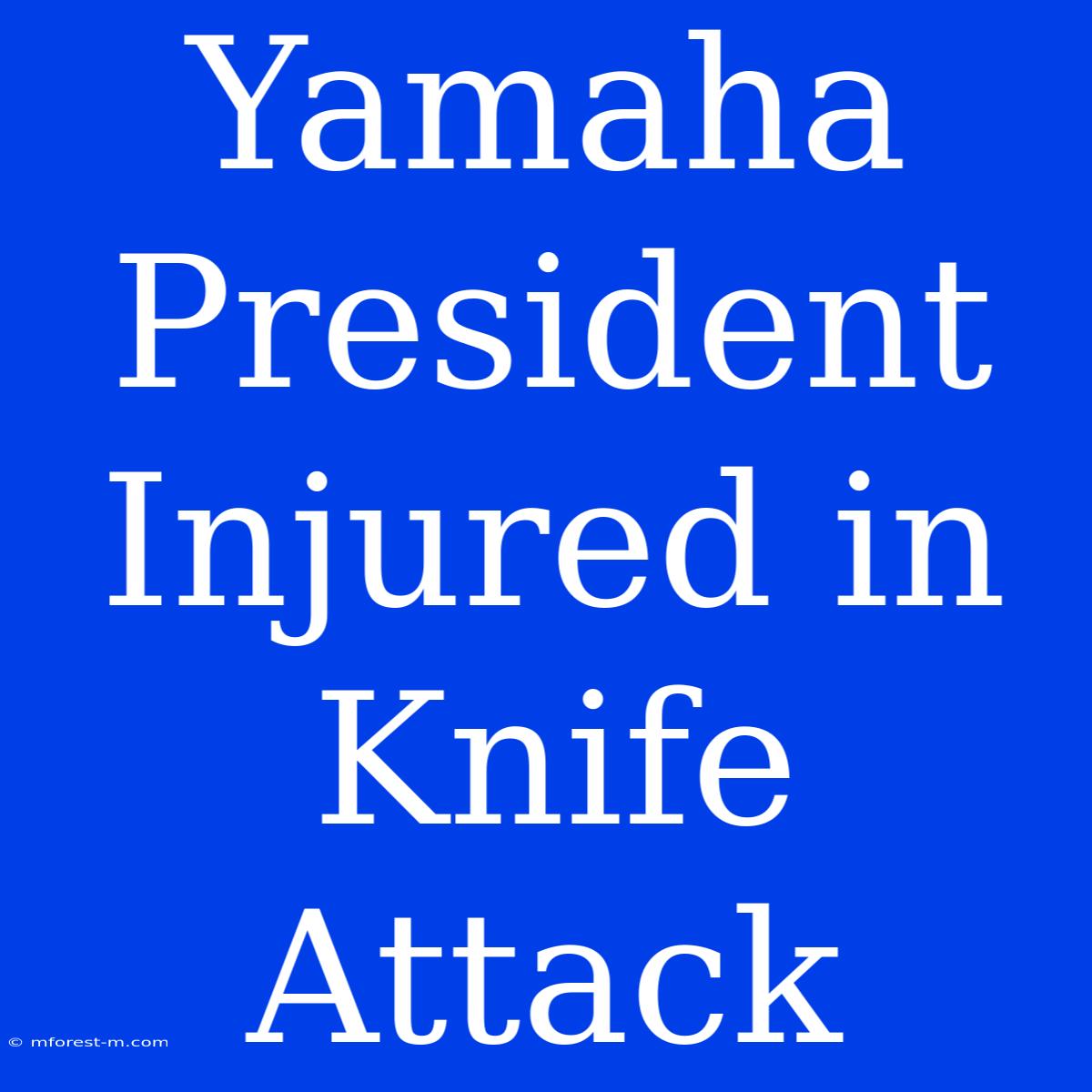 Yamaha President Injured In Knife Attack