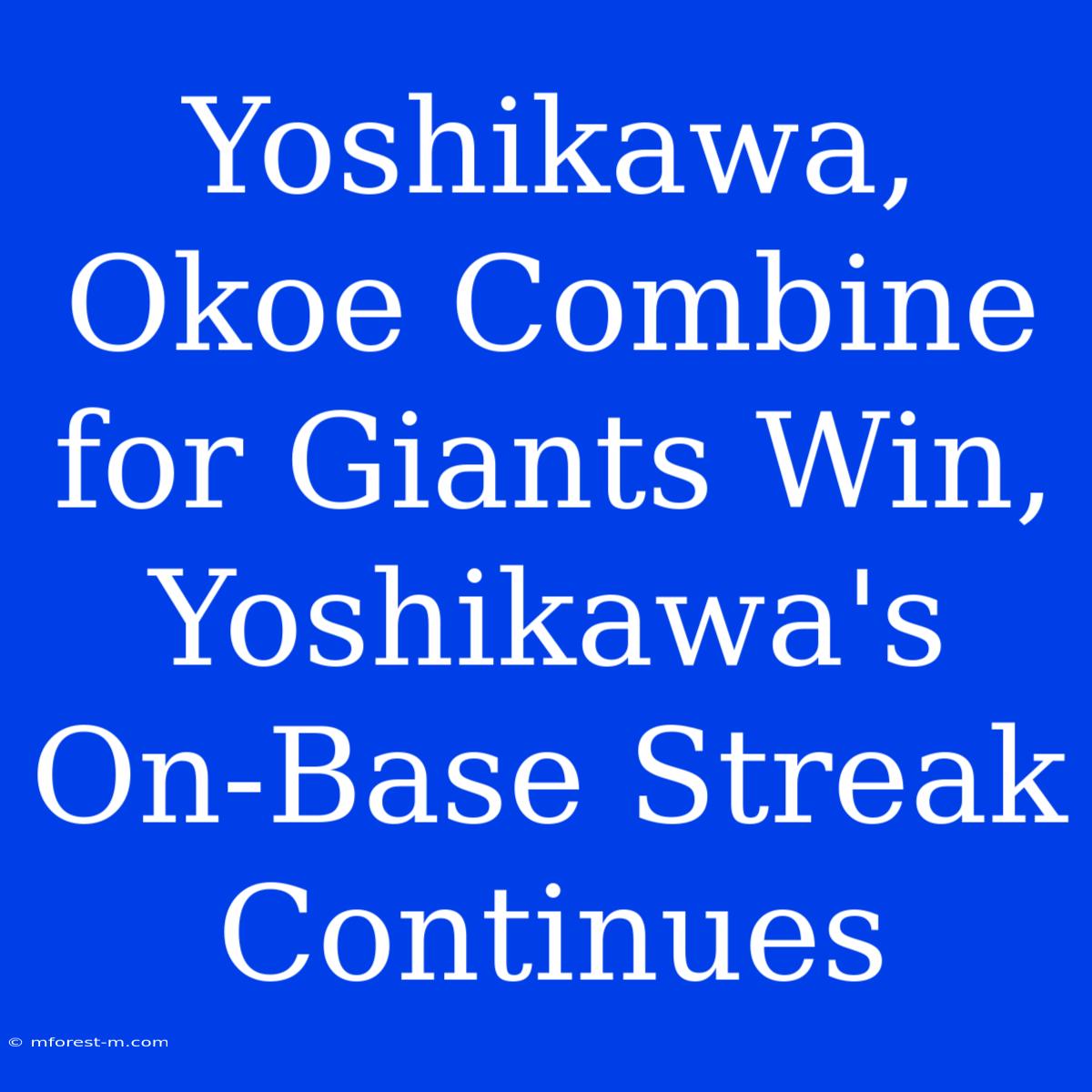 Yoshikawa, Okoe Combine For Giants Win, Yoshikawa's On-Base Streak Continues