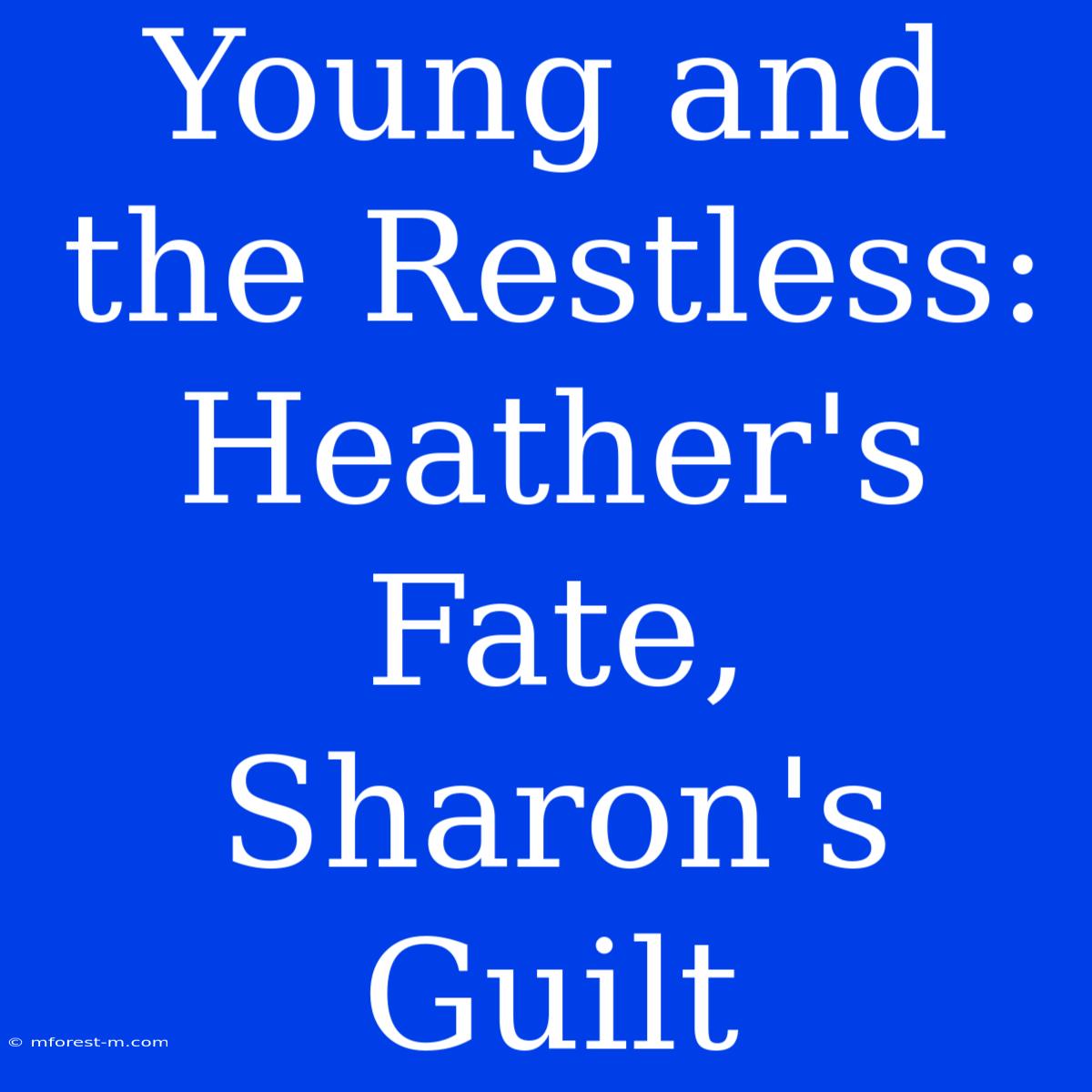 Young And The Restless: Heather's Fate, Sharon's Guilt