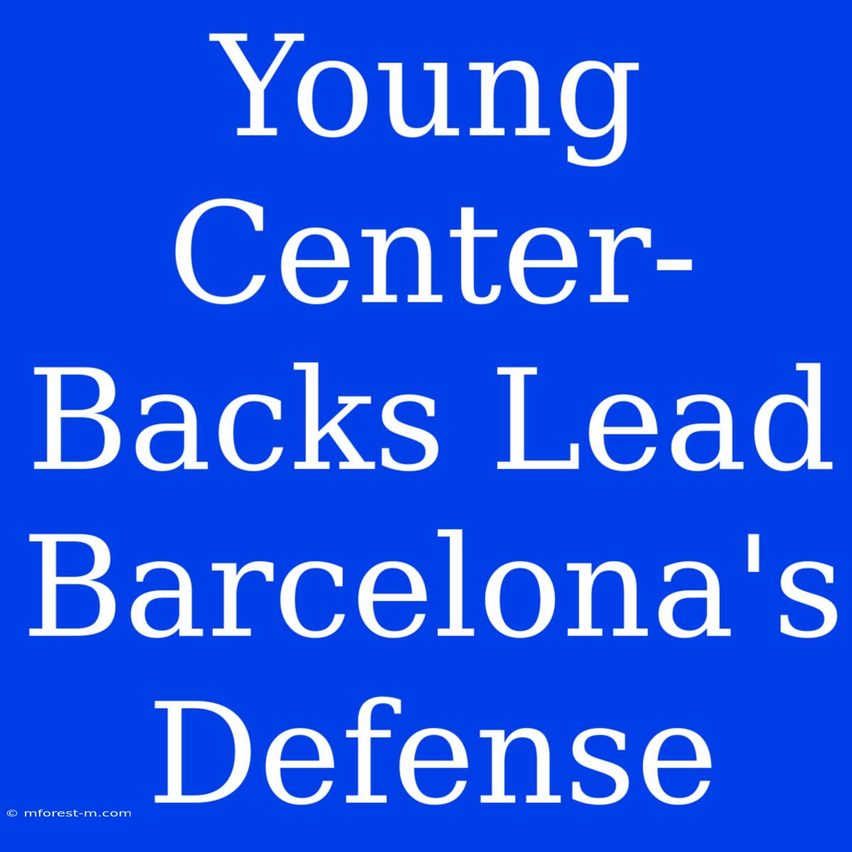 Young Center-Backs Lead Barcelona's Defense