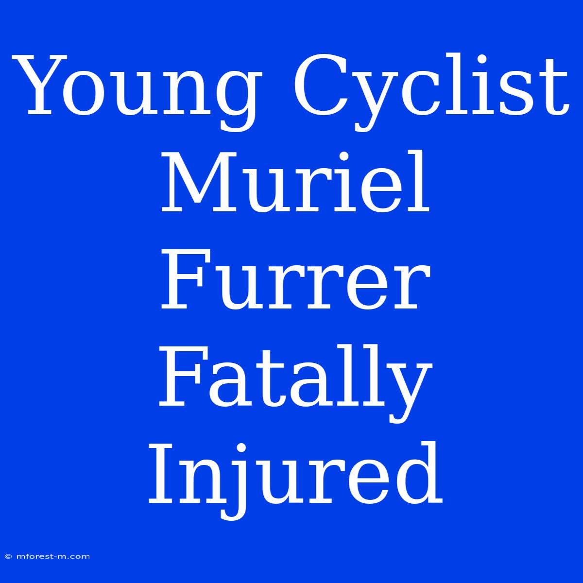 Young Cyclist Muriel Furrer Fatally Injured