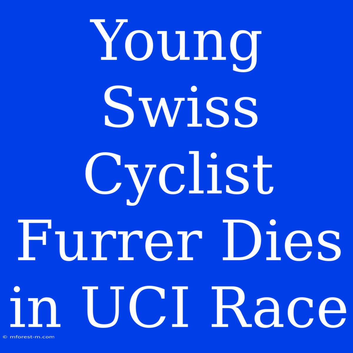 Young Swiss Cyclist Furrer Dies In UCI Race