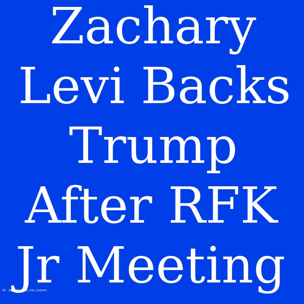 Zachary Levi Backs Trump After RFK Jr Meeting