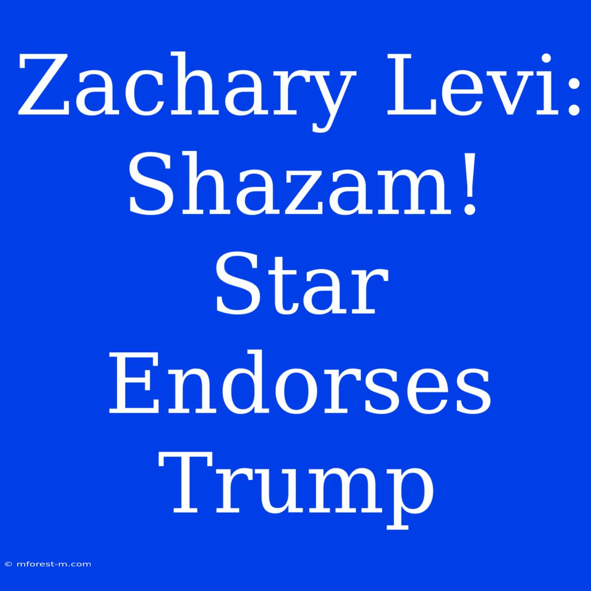 Zachary Levi: Shazam! Star Endorses Trump 